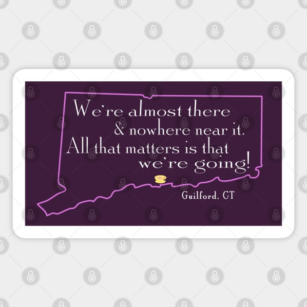 We're almost there and nowhere near it - Guilford, Connecticut Magnet by Stars Hollow Mercantile